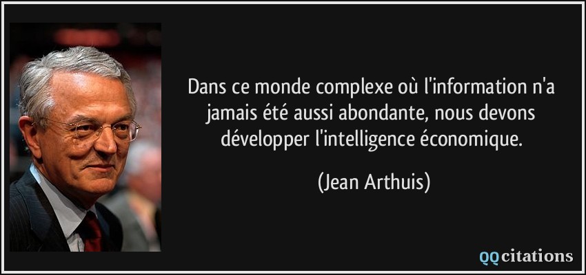 Dans ce monde complexe où l'information n'a jamais été aussi abondante, nous devons développer l'intelligence économique.  - Jean Arthuis