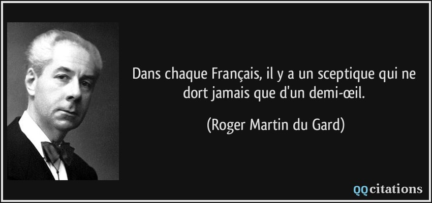 Dans chaque Français, il y a un sceptique qui ne dort jamais que d'un demi-œil.  - Roger Martin du Gard