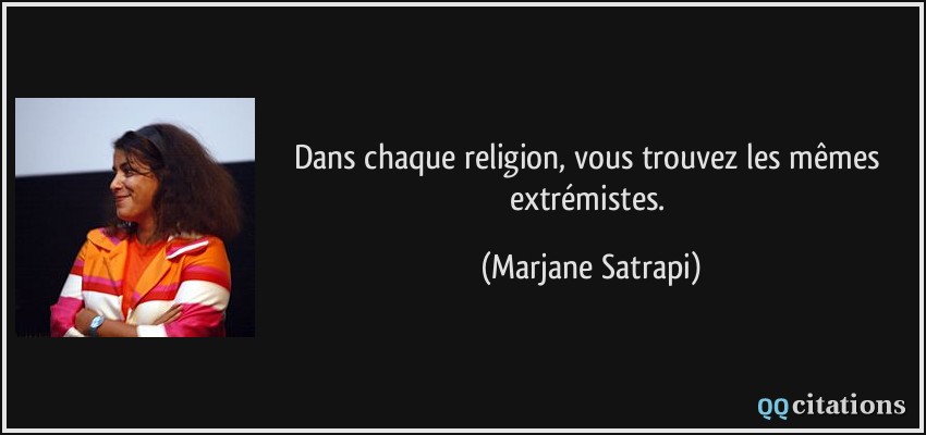 Dans chaque religion, vous trouvez les mêmes extrémistes.  - Marjane Satrapi