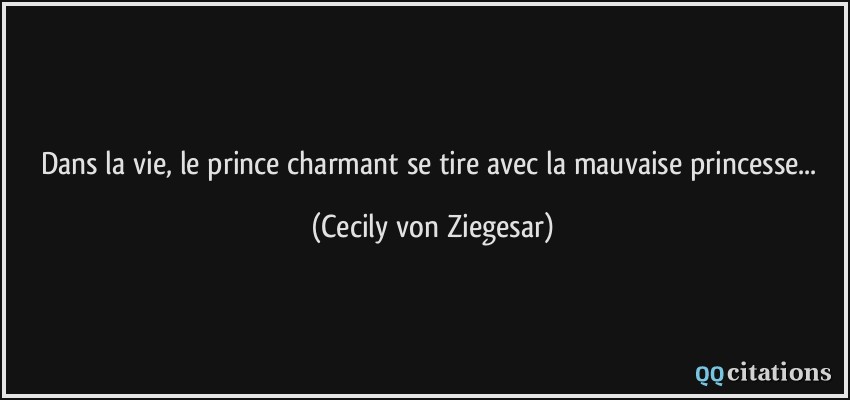 Dans la vie, le prince charmant se tire avec la mauvaise princesse...  - Cecily von Ziegesar
