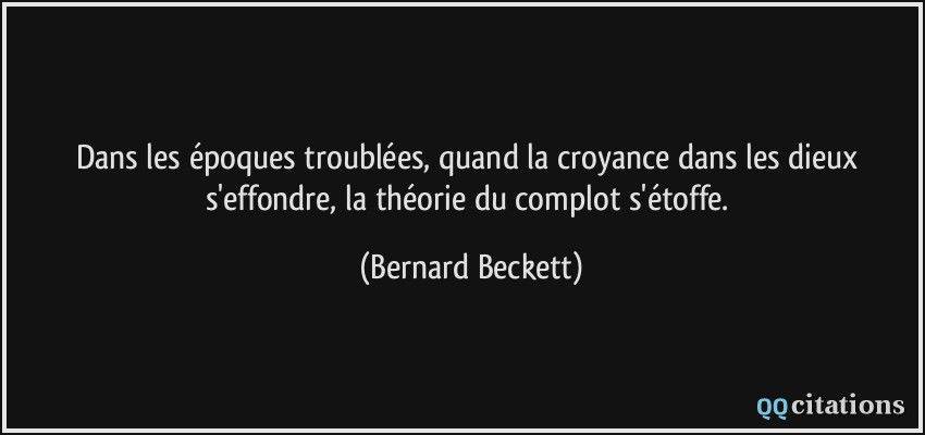 Dans les époques troublées, quand la croyance dans les dieux s'effondre, la théorie du complot s'étoffe.  - Bernard Beckett