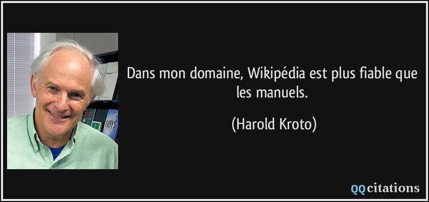 Dans mon domaine, Wikipédia est plus fiable que les manuels.  - Harold Kroto