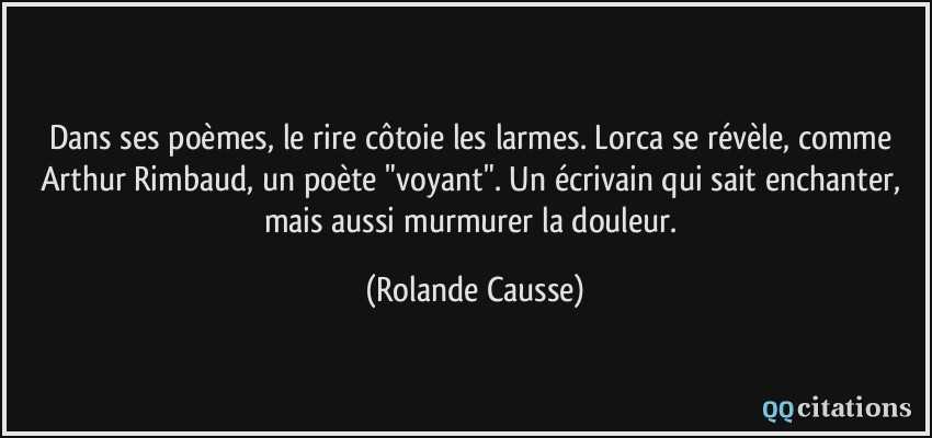 Dans ses poèmes, le rire côtoie les larmes. Lorca se révèle, comme Arthur Rimbaud, un poète 