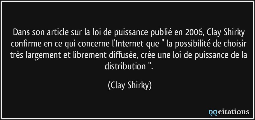 Dans son article sur la loi de puissance publié en 2006, Clay Shirky confirme en ce qui concerne l'Internet que 