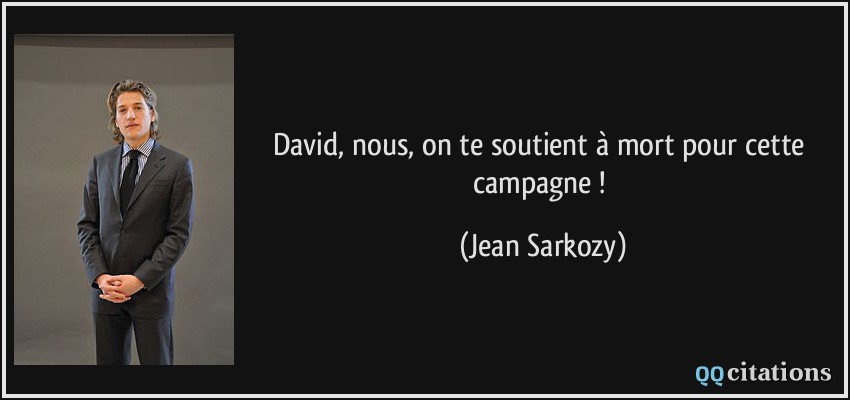 David, nous, on te soutient à mort pour cette campagne !  - Jean Sarkozy