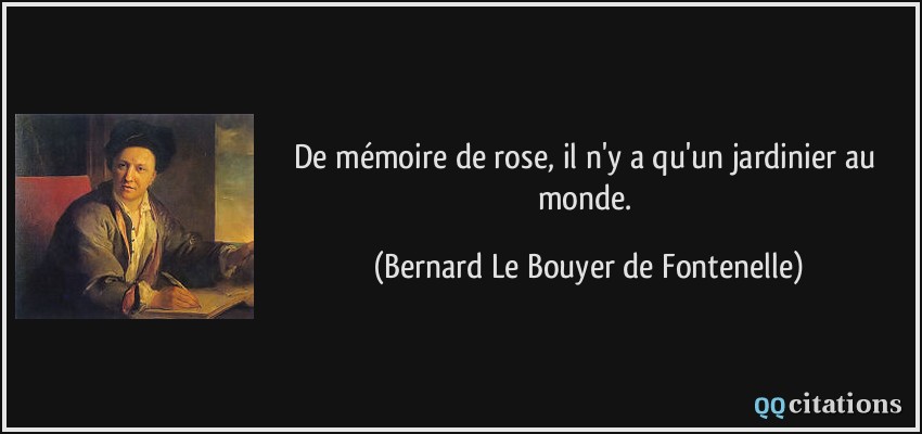 De mémoire de rose, il n'y a qu'un jardinier au monde.  - Bernard Le Bouyer de Fontenelle
