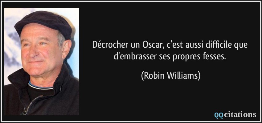 Décrocher un Oscar, c'est aussi difficile que d'embrasser ses propres fesses.  - Robin Williams