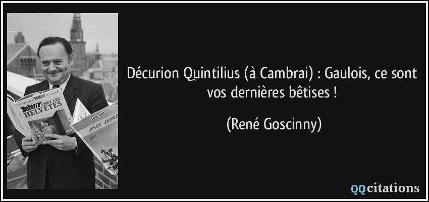 Décurion Quintilius (à Cambrai) : Gaulois, ce sont vos dernières bêtises !  - René Goscinny