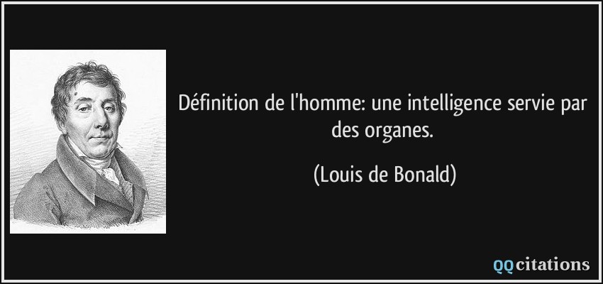 Définition de l'homme: une intelligence servie par des organes.  - Louis de Bonald