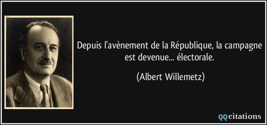 Depuis l'avènement de la République, la campagne est devenue... électorale.  - Albert Willemetz