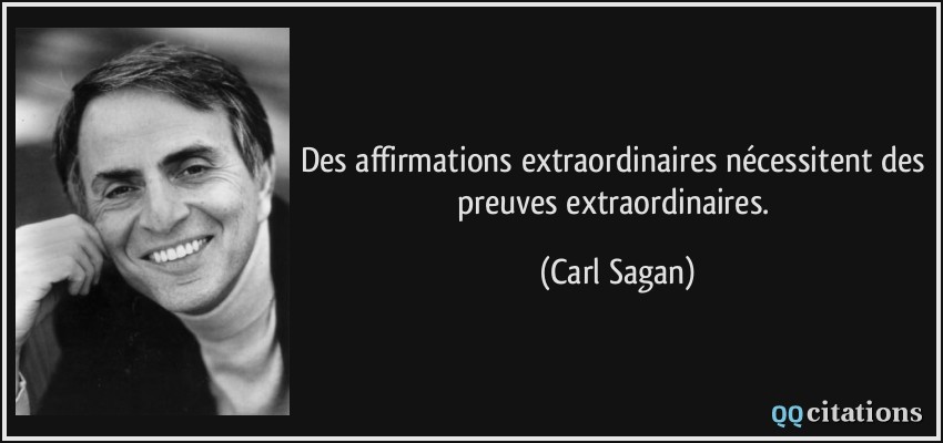 Des affirmations extraordinaires nécessitent des preuves extraordinaires.  - Carl Sagan