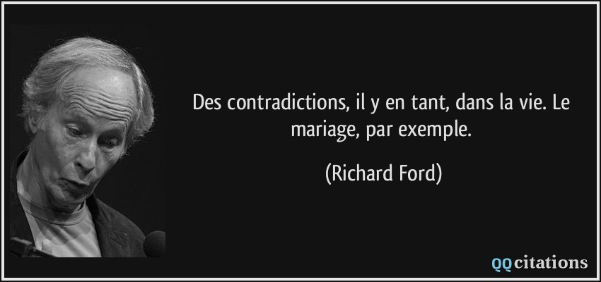 Des contradictions, il y en tant, dans la vie. Le mariage, par exemple.  - Richard Ford