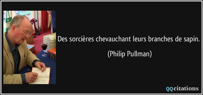 des sorcières chevauchant leurs branches de sapin.  - Philip Pullman