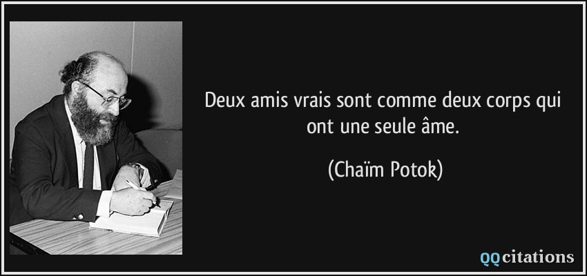 Deux amis vrais sont comme deux corps qui ont une seule âme.  - Chaïm Potok