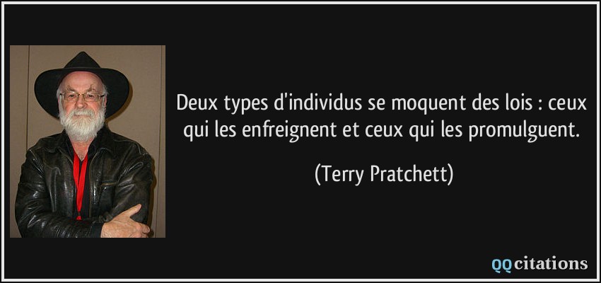 Deux types d'individus se moquent des lois : ceux qui les enfreignent et ceux qui les promulguent.  - Terry Pratchett