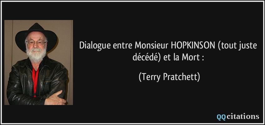 Dialogue entre Monsieur HOPKINSON (tout juste décédé) et la Mort :  - Terry Pratchett