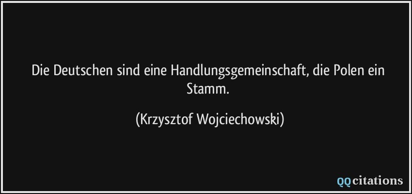Die Deutschen sind eine Handlungsgemeinschaft, die Polen ein Stamm.  - Krzysztof Wojciechowski