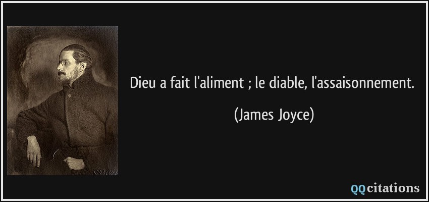 Dieu a fait l'aliment ; le diable, l'assaisonnement.  - James Joyce