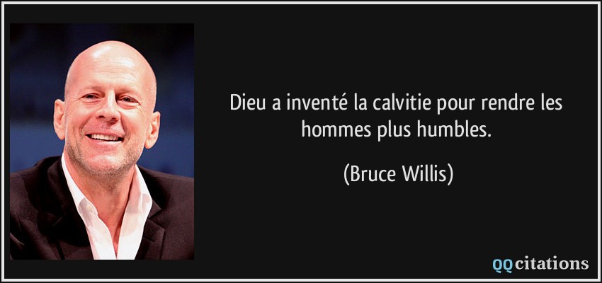 Dieu a inventé la calvitie pour rendre les hommes plus humbles.  - Bruce Willis