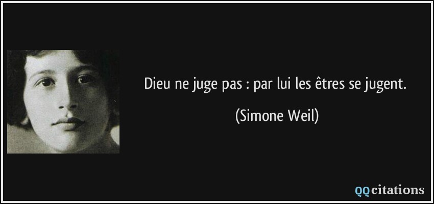 Dieu ne juge pas : par lui les êtres se jugent.  - Simone Weil