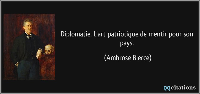 Diplomatie. L'art patriotique de mentir pour son pays.  - Ambrose Bierce