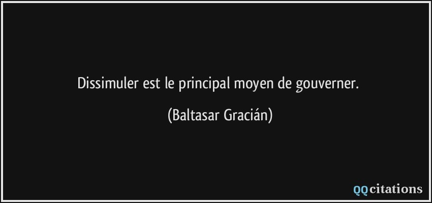 Dissimuler est le principal moyen de gouverner.  - Baltasar Gracián