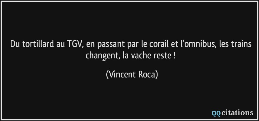 Du tortillard au TGV, en passant par le corail et l'omnibus, les trains changent, la vache reste !  - Vincent Roca
