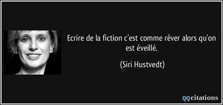 Ecrire de la fiction c'est comme rêver alors qu'on est éveillé.  - Siri Hustvedt