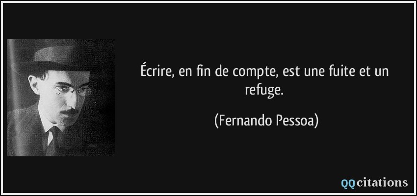 Écrire, en fin de compte, est une fuite et un refuge.  - Fernando Pessoa