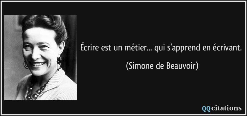 Écrire est un métier... qui s'apprend en écrivant.  - Simone de Beauvoir