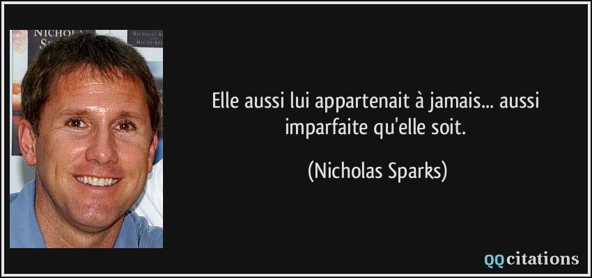 Elle aussi lui appartenait à jamais... aussi imparfaite qu'elle soit.  - Nicholas Sparks