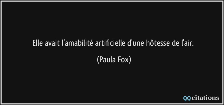 Elle avait l'amabilité artificielle d'une hôtesse de l'air.  - Paula Fox