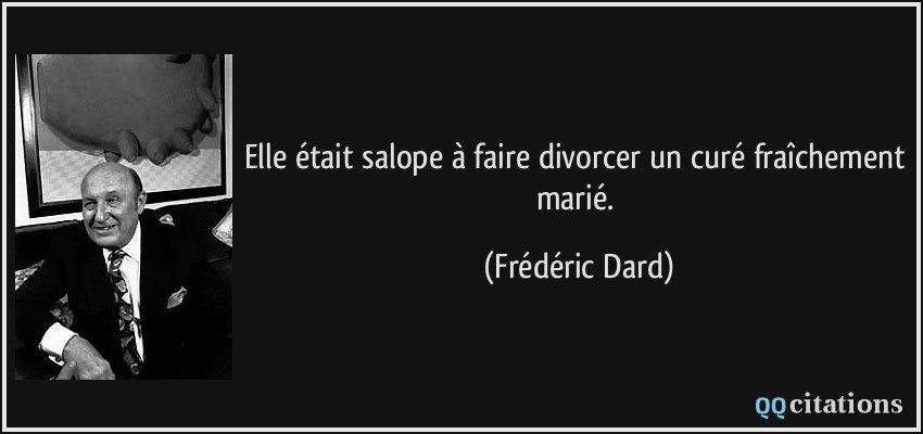 Elle était salope à faire divorcer un curé fraîchement marié.  - Frédéric Dard