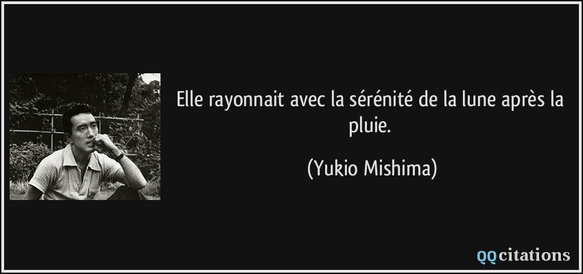 Elle rayonnait avec la sérénité de la lune après la pluie.  - Yukio Mishima