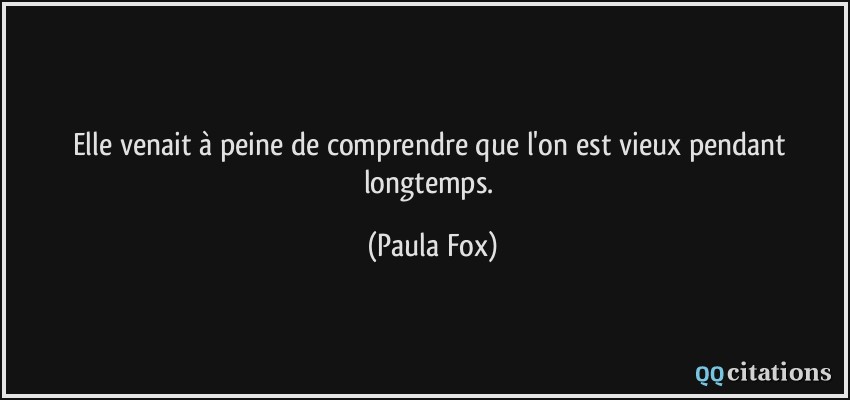 Elle venait à peine de comprendre que l'on est vieux pendant longtemps.  - Paula Fox