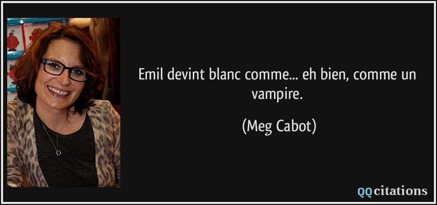 Emil devint blanc comme... eh bien, comme un vampire.  - Meg Cabot