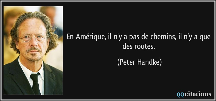 En Amérique, il n'y a pas de chemins, il n'y a que des routes.  - Peter Handke