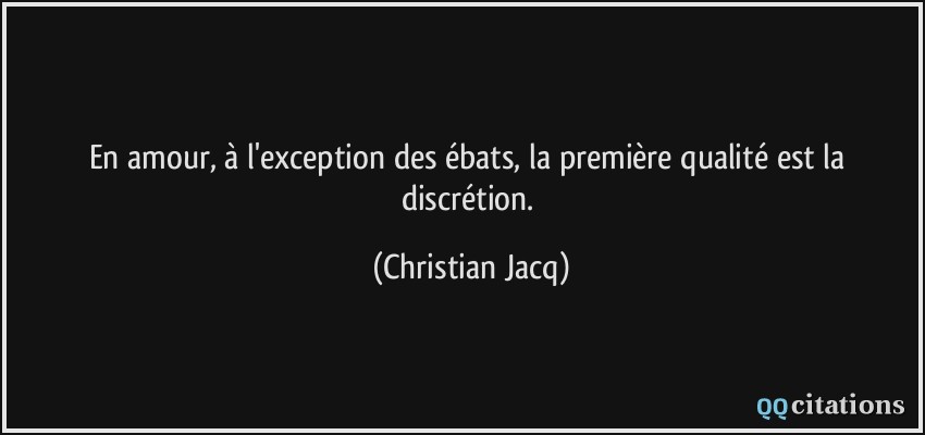 En amour, à l'exception des ébats, la première qualité est la discrétion.  - Christian Jacq