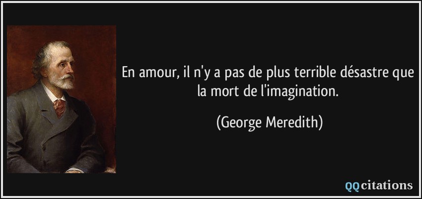 En amour, il n'y a pas de plus terrible désastre que la mort de l'imagination.  - George Meredith