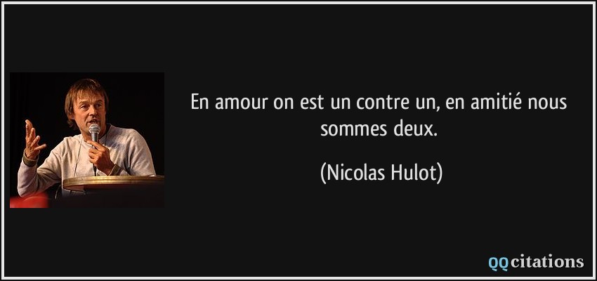 En amour on est un contre un, en amitié nous sommes deux.  - Nicolas Hulot