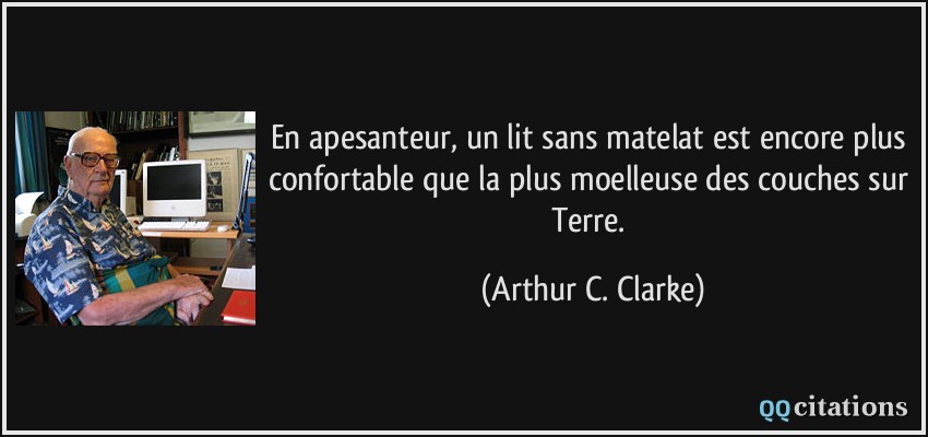 En apesanteur, un lit sans matelat est encore plus confortable que la plus moelleuse des couches sur Terre.  - Arthur C. Clarke