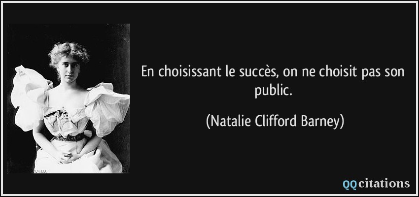 En choisissant le succès, on ne choisit pas son public.  - Natalie Clifford Barney