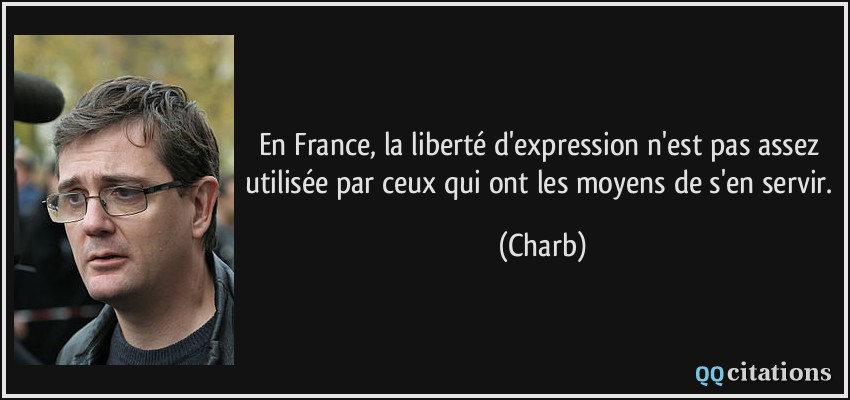 En France, la liberté d'expression n'est pas assez utilisée par ceux qui ont les moyens de s'en servir.  - Charb
