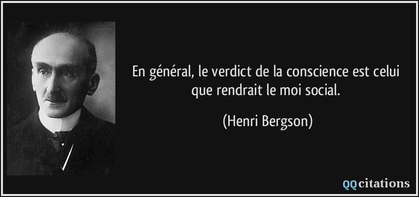 En général, le verdict de la conscience est celui que rendrait le moi social.  - Henri Bergson