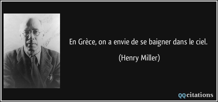 En Grèce, on a envie de se baigner dans le ciel.  - Henry Miller