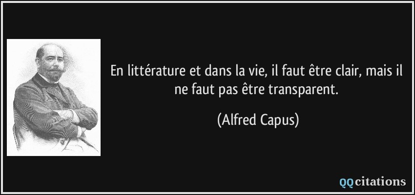 En littérature et dans la vie, il faut être clair, mais il ne faut pas être transparent.  - Alfred Capus