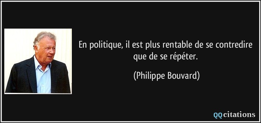 En politique, il est plus rentable de se contredire que de se répéter.  - Philippe Bouvard