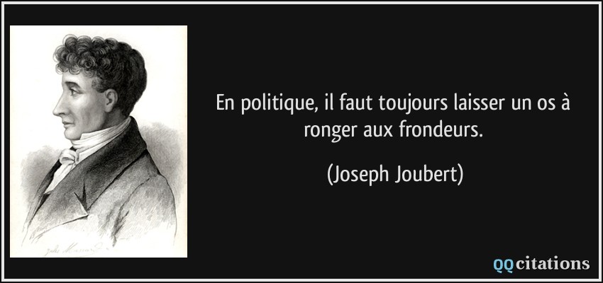 En politique, il faut toujours laisser un os à ronger aux frondeurs.  - Joseph Joubert