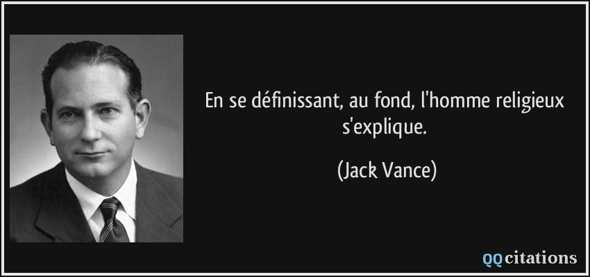 En se définissant, au fond, l'homme religieux s'explique.  - Jack Vance