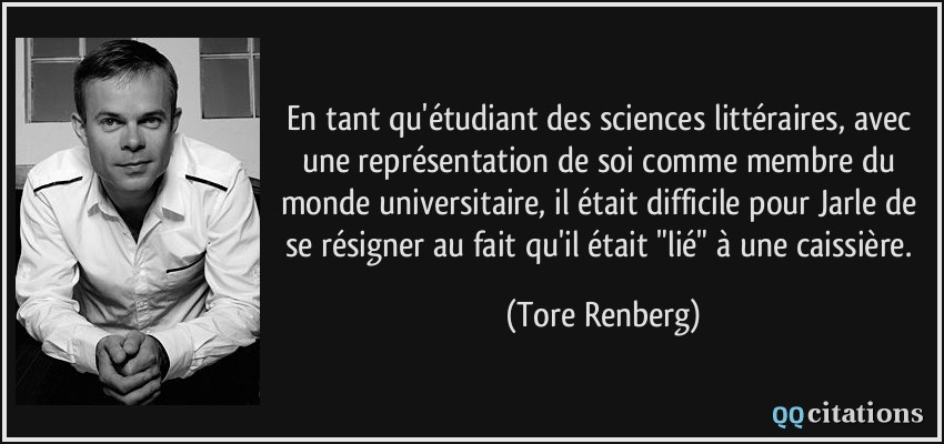 En tant qu'étudiant des sciences littéraires, avec une représentation de soi comme membre du monde universitaire, il était difficile pour Jarle de se résigner au fait qu'il était 